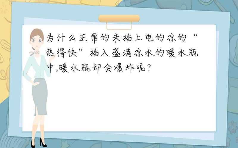 为什么正常的未插上电的凉的“热得快”插入盛满凉水的暖水瓶中,暖水瓶却会爆炸呢?