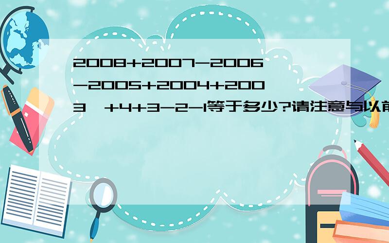 2008+2007-2006-2005+2004+2003…+4+3-2-1等于多少?请注意与以前不一样了,