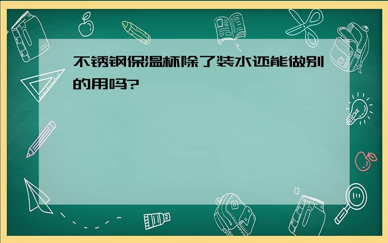 不锈钢保温杯除了装水还能做别的用吗?