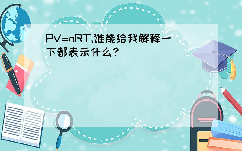 PV=nRT,谁能给我解释一下都表示什么?