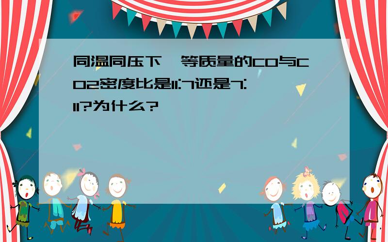 同温同压下,等质量的CO与CO2密度比是11:7还是7:11?为什么?