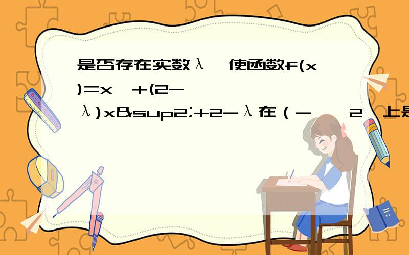 是否存在实数λ,使函数f(x)=x⁴+(2-λ)x²+2-λ在（-∞,2】上是减函数,且在【-1,0）上是增函数,若存在,求λ的取值范围,若不存在,说明理由.