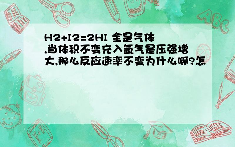 H2+I2=2HI 全是气体,当体积不变充入氩气是压强增大,那么反应速率不变为什么啊?怎