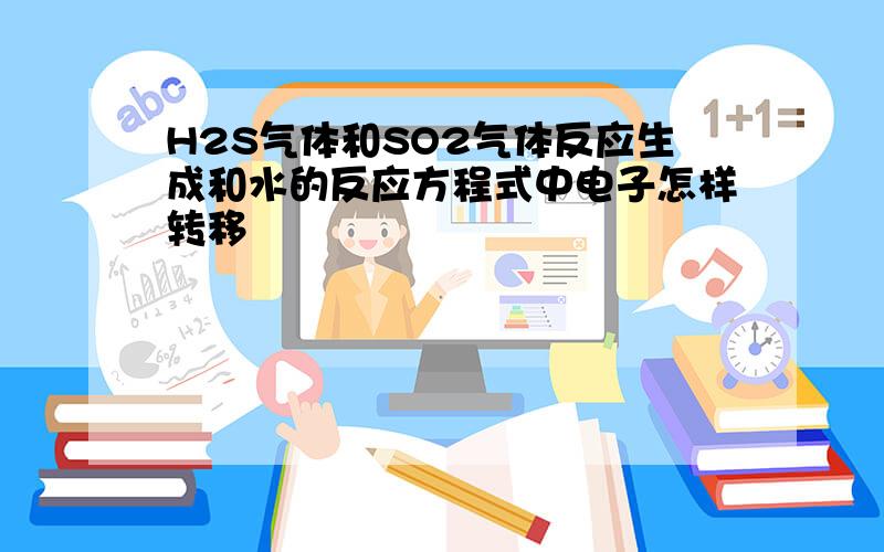 H2S气体和SO2气体反应生成和水的反应方程式中电子怎样转移