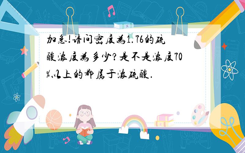 加急!请问密度为1.76的硫酸浓度为多少?是不是浓度70%以上的都属于浓硫酸.