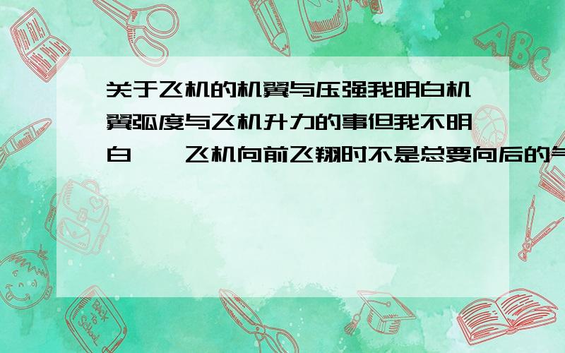 关于飞机的机翼与压强我明白机翼弧度与飞机升力的事但我不明白——飞机向前飞翔时不是总要向后的气流迎着它么 那么飞机在前行的过程中不是应该一直上升么 它怎么能够平行飞行 或者