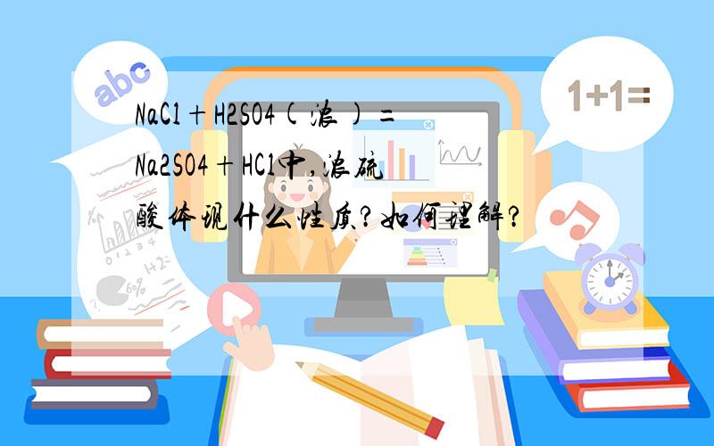 NaCl+H2SO4(浓)=Na2SO4+HCl中,浓硫酸体现什么性质?如何理解?