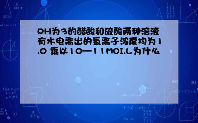 PH为3的醋酸和硫酸两种溶液有水电离出的氢离子浓度均为1.0 乘以10—11MOI.L为什么