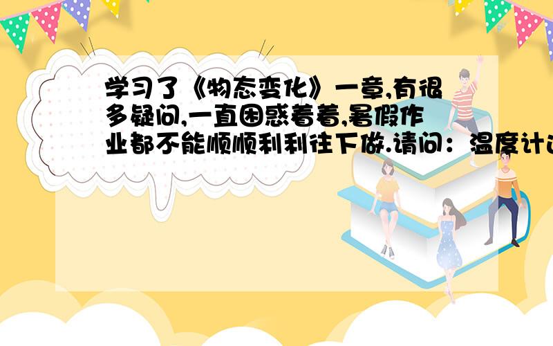 学习了《物态变化》一章,有很多疑问,一直困惑着着,暑假作业都不能顺顺利利往下做.请问：温度计选用的液体有煤油、酒精和水银,还有别的液体吗?一般什么液体要求染色?为什么煤油、酒精