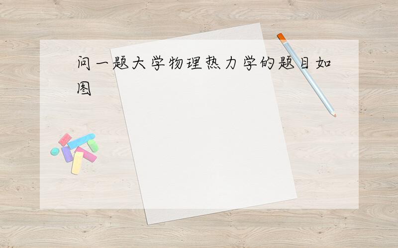 问一题大学物理热力学的题目如图