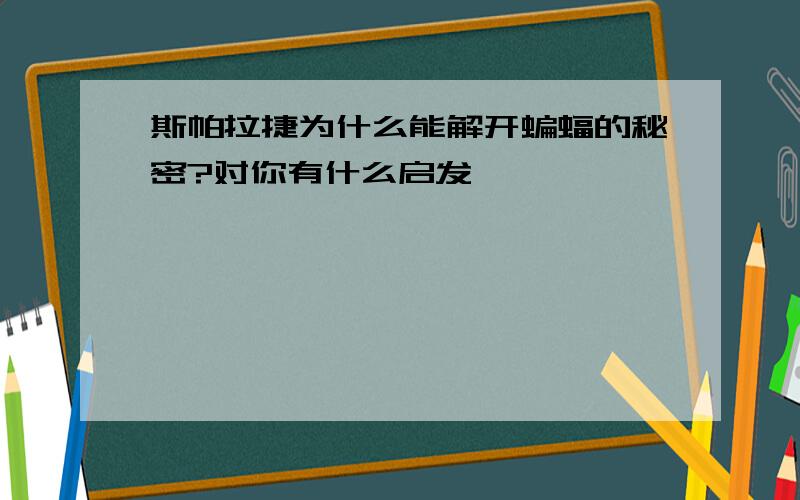 斯帕拉捷为什么能解开蝙蝠的秘密?对你有什么启发