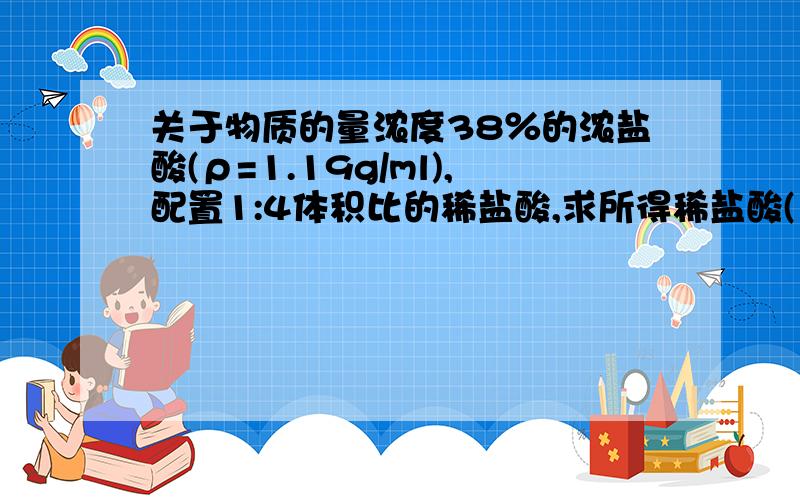 关于物质的量浓度38％的浓盐酸(ρ=1.19g/ml),配置1:4体积比的稀盐酸,求所得稀盐酸(ρ=1.04g/ml)的物质的量浓度.