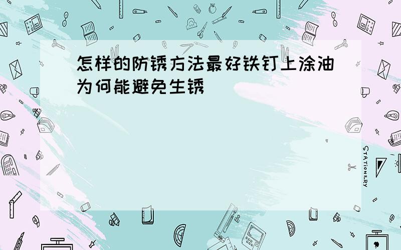 怎样的防锈方法最好铁钉上涂油为何能避免生锈