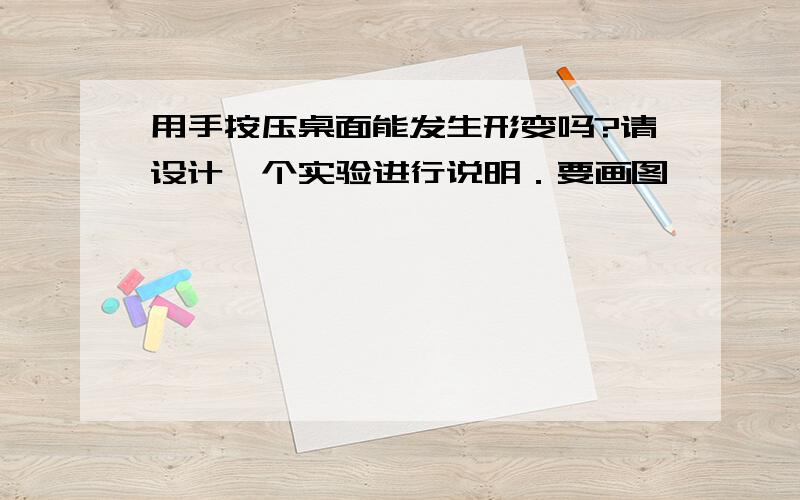 用手按压桌面能发生形变吗?请设计一个实验进行说明．要画图