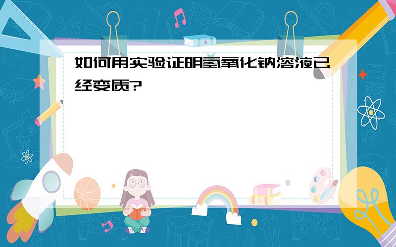 如何用实验证明氢氧化钠溶液已经变质?