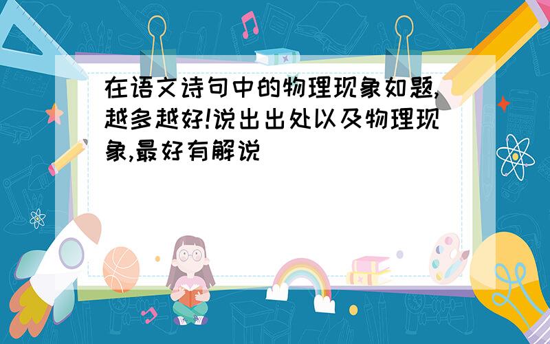 在语文诗句中的物理现象如题,越多越好!说出出处以及物理现象,最好有解说