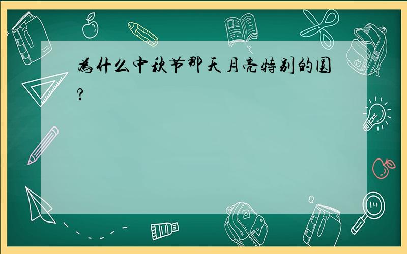 为什么中秋节那天月亮特别的圆?