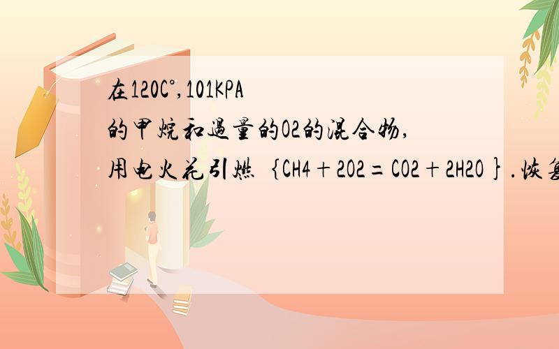 在120C°,101KPA 的甲烷和过量的O2的混合物,用电火花引燃｛CH4+2O2=CO2+2H2O}.恢复到原来温度和压强后测得反应后气体密度为相同条件下H2密度的15倍,则原混合气体中甲烷和氧气的体积比是：A.2:1 B.1