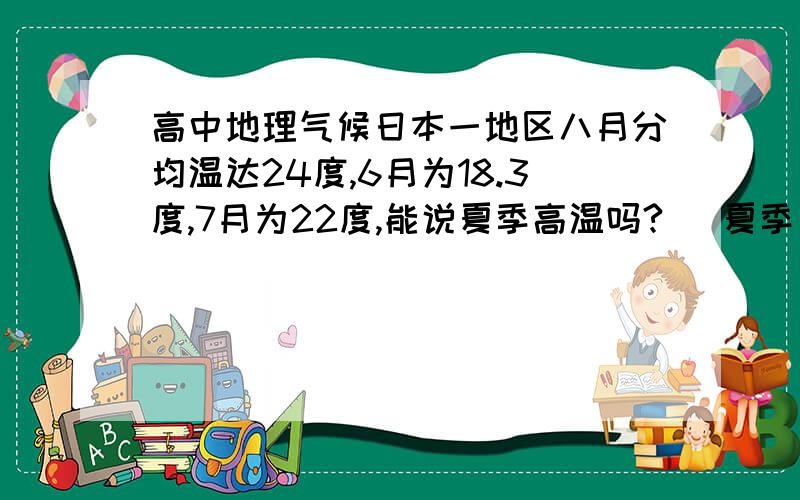 高中地理气候日本一地区八月分均温达24度,6月为18.3度,7月为22度,能说夏季高温吗?   夏季月温度温度达几度以上才能说高温或炎热啊?2地地形为何是低山丘陵而不是山地？  海拔500M以上就能算