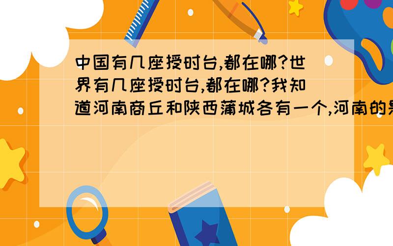 中国有几座授时台,都在哪?世界有几座授时台,都在哪?我知道河南商丘和陕西蒲城各有一个,河南的是长波,陕西的是短波,哪个更精确一些?