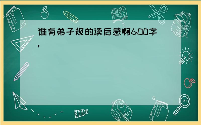 谁有弟子规的读后感啊600字,