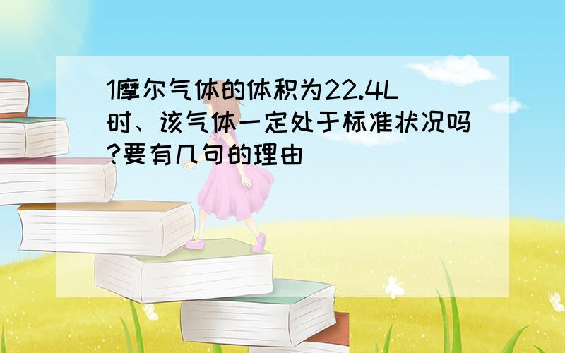 1摩尔气体的体积为22.4L时、该气体一定处于标准状况吗?要有几句的理由