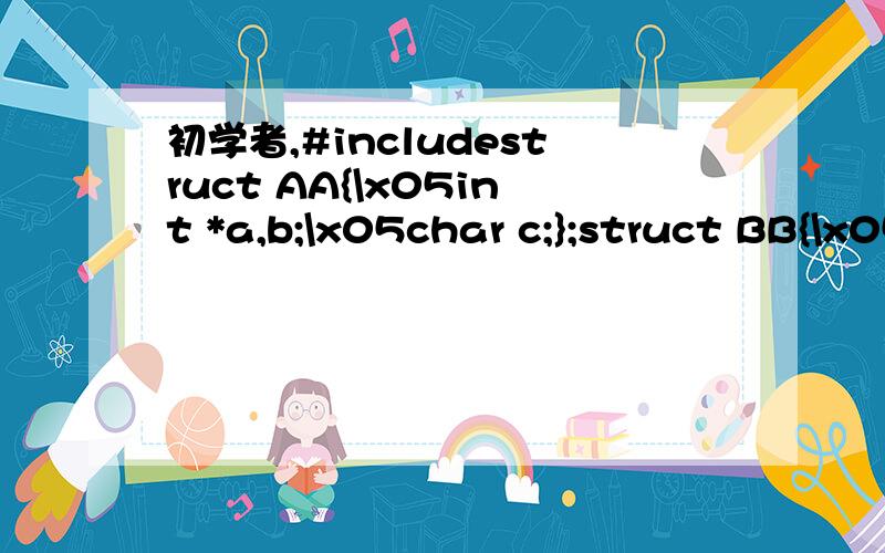 初学者,#includestruct AA{\x05int *a,b;\x05char c;};struct BB{\x05AA d;\x05BB *link;};void main(){\x05cout