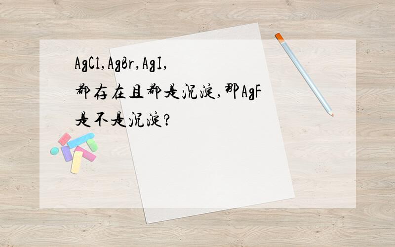 AgCl,AgBr,AgI,都存在且都是沉淀,那AgF 是不是沉淀?