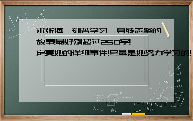 求张海迪刻苦学习、身残志坚的故事!最好别超过250字!一定要她的详细事件!尽量是她努力学习的!