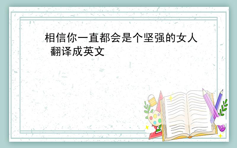 相信你一直都会是个坚强的女人 翻译成英文