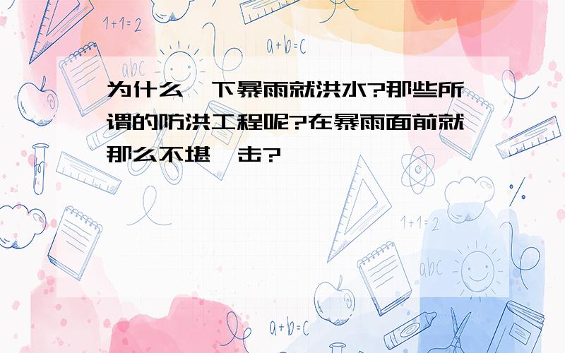 为什么一下暴雨就洪水?那些所谓的防洪工程呢?在暴雨面前就那么不堪一击?