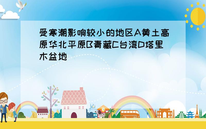 受寒潮影响较小的地区A黄土高原华北平原B青藏C台湾D塔里木盆地