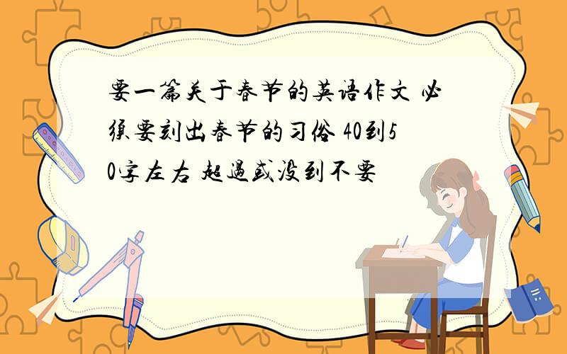 要一篇关于春节的英语作文 必须要刻出春节的习俗 40到50字左右 超过或没到不要