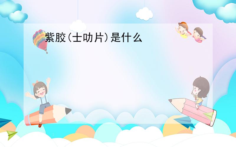 紫胶(士叻片)是什么