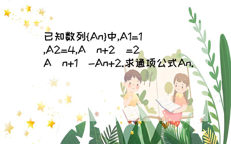 已知数列{An}中,A1=1,A2=4,A(n+2)=2A(n+1)-An+2.求通项公式An.