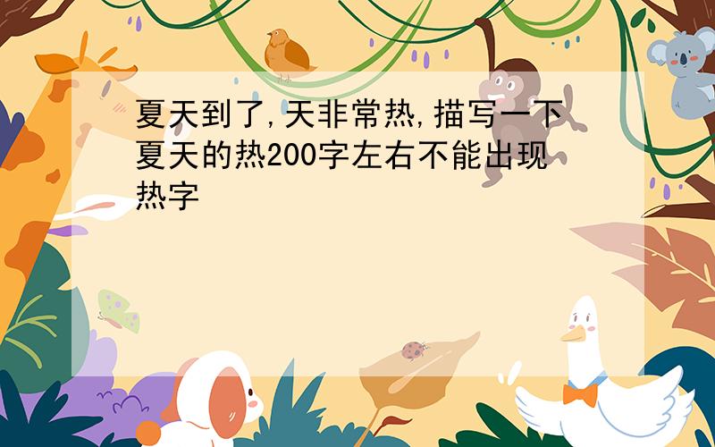 夏天到了,天非常热,描写一下夏天的热200字左右不能出现热字