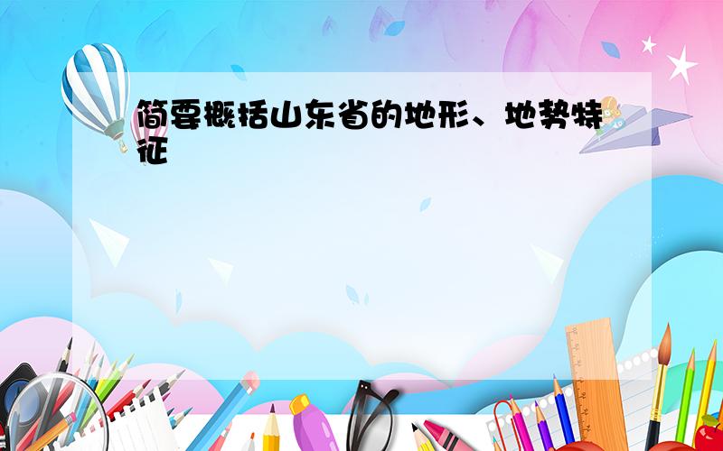 简要概括山东省的地形、地势特征