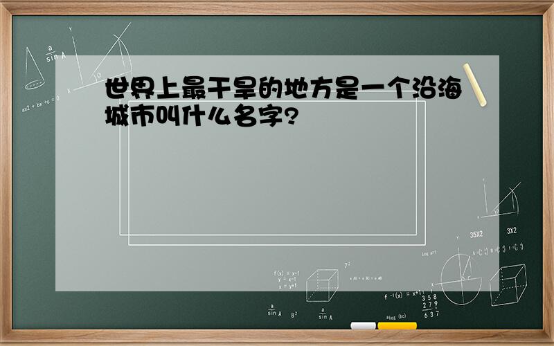 世界上最干旱的地方是一个沿海城市叫什么名字?