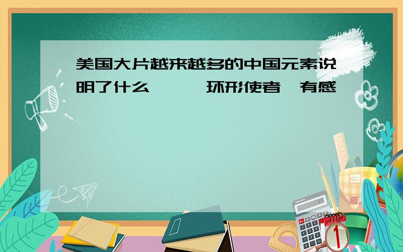 美国大片越来越多的中国元素说明了什么——《环形使者》有感