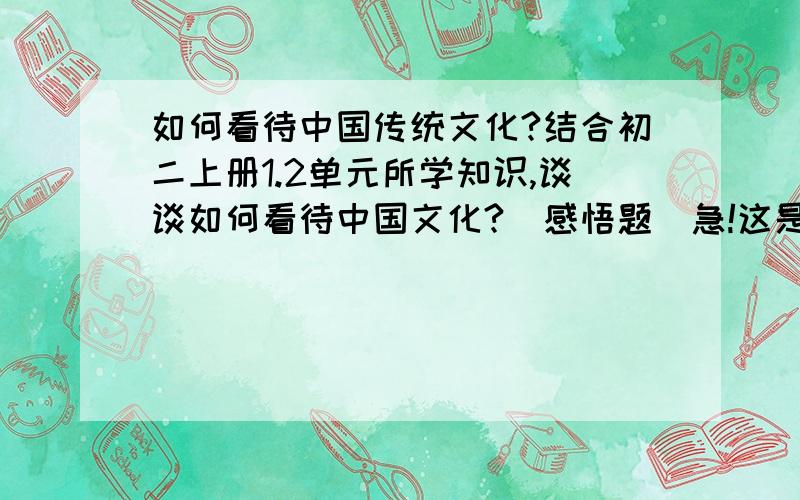 如何看待中国传统文化?结合初二上册1.2单元所学知识,谈谈如何看待中国文化?（感悟题）急!这是历史感悟题请从历史方面来谈!