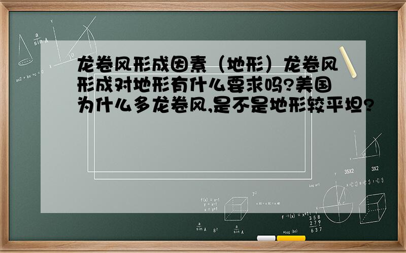 龙卷风形成因素（地形）龙卷风形成对地形有什么要求吗?美国为什么多龙卷风,是不是地形较平坦?