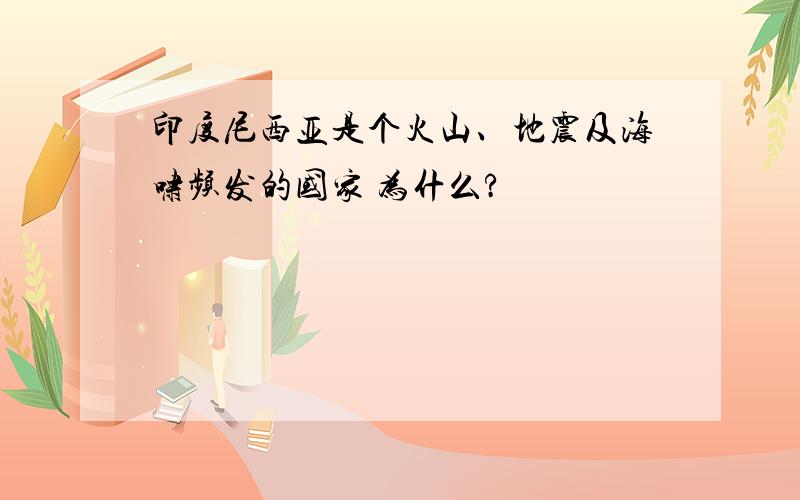 印度尼西亚是个火山、地震及海啸频发的国家 为什么?