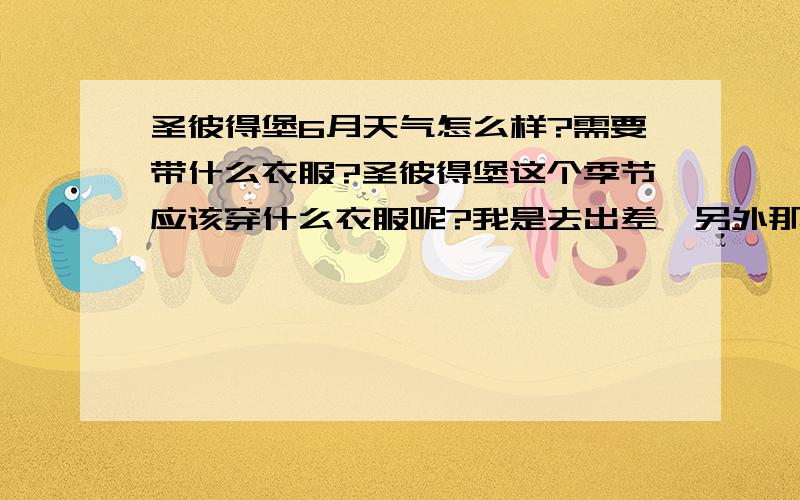 圣彼得堡6月天气怎么样?需要带什么衣服?圣彼得堡这个季节应该穿什么衣服呢?我是去出差哒另外那边有什么值得买的纪念品或者特产呢?谢啦