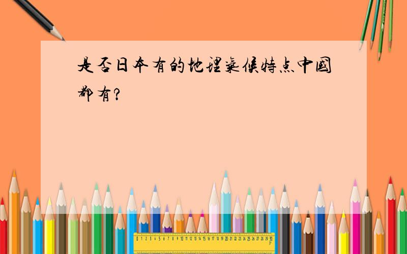 是否日本有的地理气候特点中国都有?