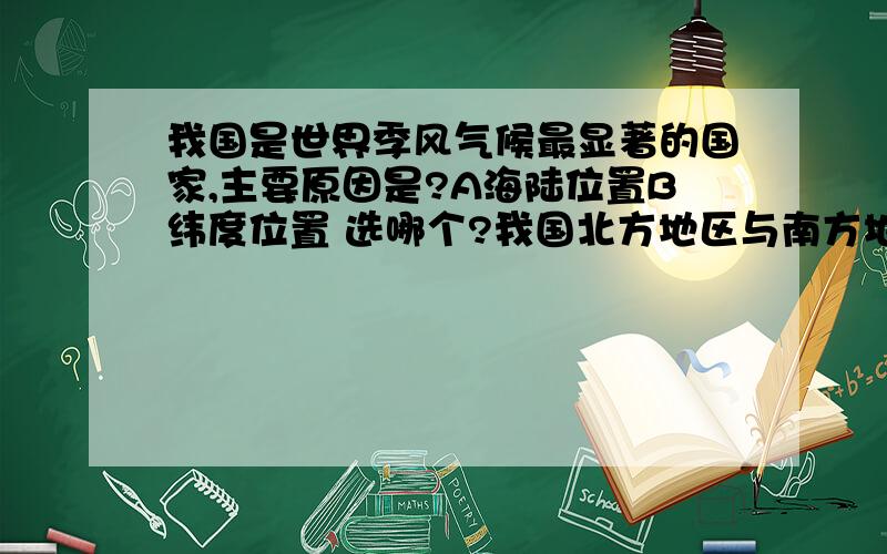 我国是世界季风气候最显著的国家,主要原因是?A海陆位置B纬度位置 选哪个?我国北方地区与南方地区的天然分界线是长江.{这句话对不对}[判断题}1我国新疆的一些地方,特别是吐鲁番盆地,人