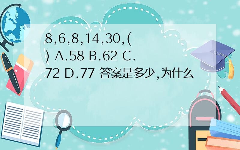 8,6,8,14,30,( ) A.58 B.62 C.72 D.77 答案是多少,为什么