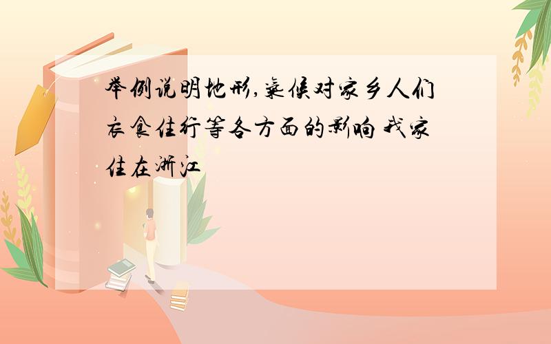 举例说明地形,气候对家乡人们衣食住行等各方面的影响 我家住在浙江