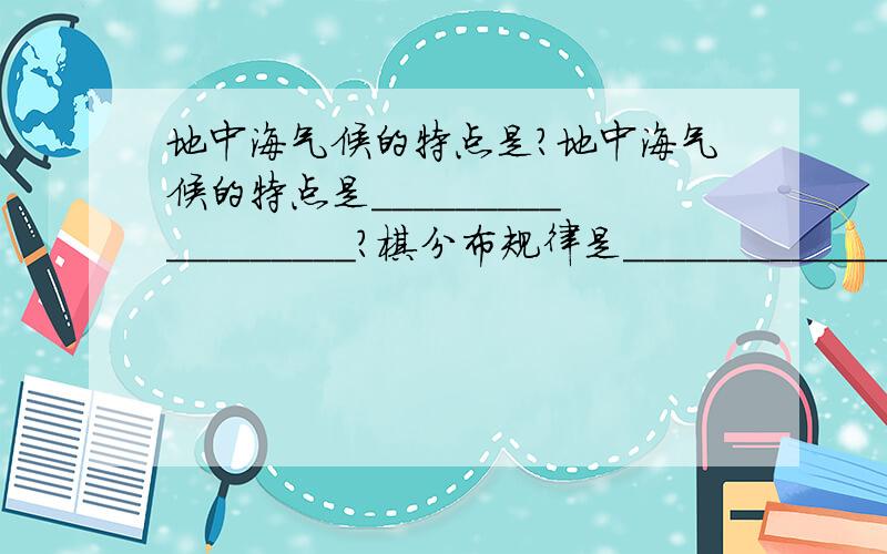 地中海气候的特点是?地中海气候的特点是__________________?棋分布规律是_____________________?世界上有几个大洲都有这种气候分布?