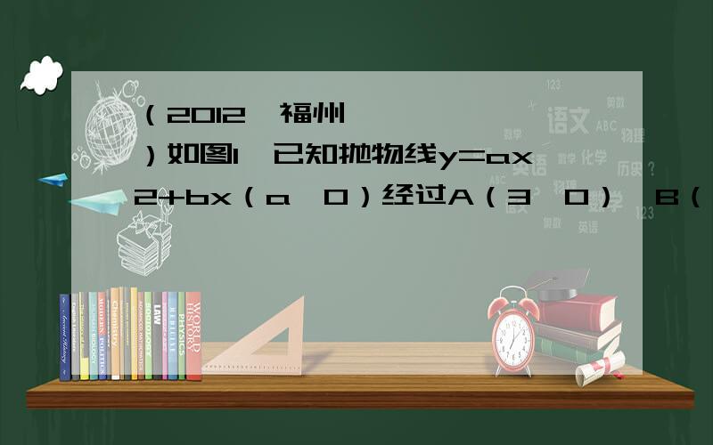 （2012•福州）如图1,已知抛物线y=ax2+bx（a≠0）经过A（3,0）、B（4,4）两点． （1）求抛物线的解析式；（2）将直线OB向下平移m个单位长度后,得到的直线与抛物线只有一个公共点D,求m的值