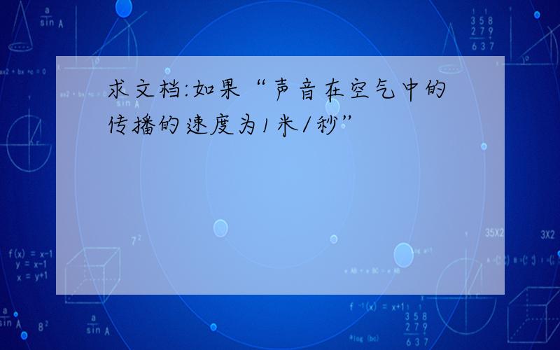 求文档:如果“声音在空气中的传播的速度为1米/秒”